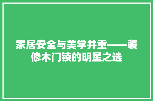 家居安全与美学并重——装修木门锁的明星之选
