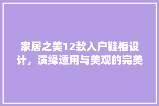 家居之美12款入户鞋柜设计，演绎适用与美观的完美融合