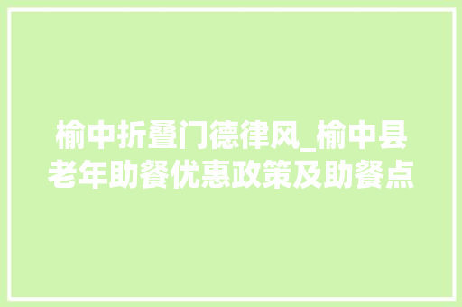 榆中折叠门德律风_榆中县老年助餐优惠政策及助餐点通知书记