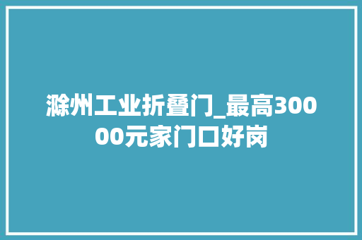 滁州工业折叠门_最高30000元家门口好岗