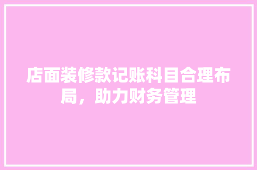 店面装修款记账科目合理布局，助力财务管理