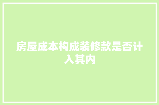 房屋成本构成装修款是否计入其内