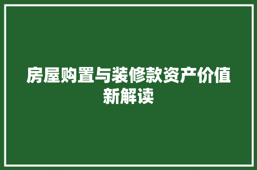 房屋购置与装修款资产价值新解读