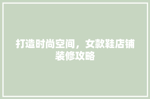 打造时尚空间，女款鞋店铺装修攻略