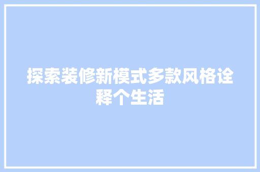 探索装修新模式多款风格诠释个生活