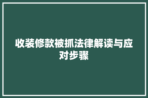 收装修款被抓法律解读与应对步骤