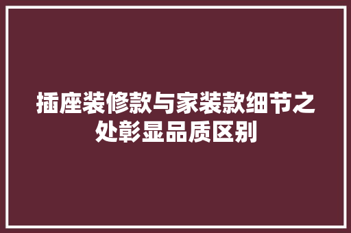 插座装修款与家装款细节之处彰显品质区别