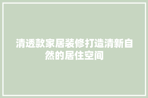 清透款家居装修打造清新自然的居住空间