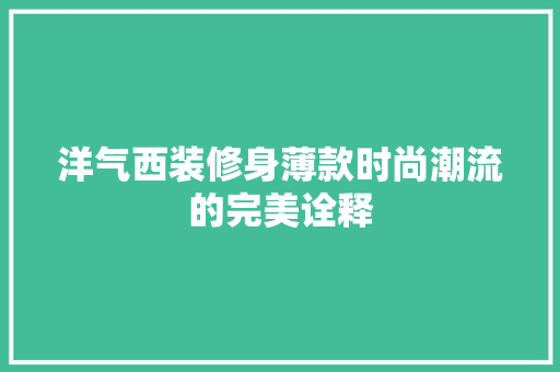 洋气西装修身薄款时尚潮流的完美诠释