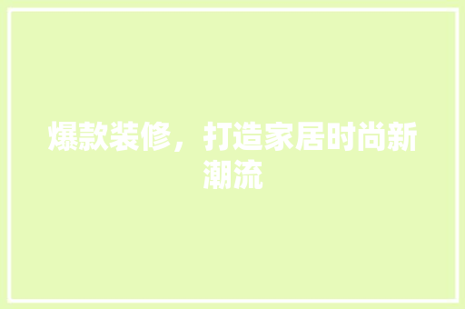 爆款装修，打造家居时尚新潮流
