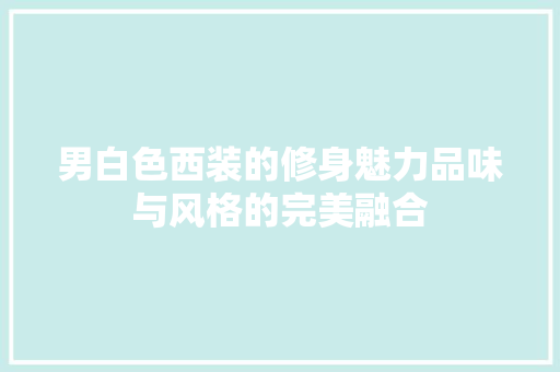 男白色西装的修身魅力品味与风格的完美融合