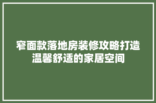 窄面款落地房装修攻略打造温馨舒适的家居空间