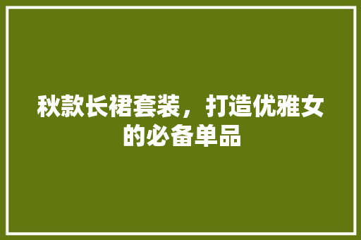秋款长裙套装，打造优雅女的必备单品