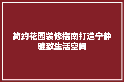 简约花园装修指南打造宁静雅致生活空间
