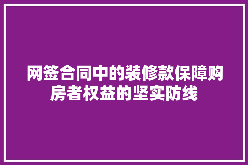 网签合同中的装修款保障购房者权益的坚实防线