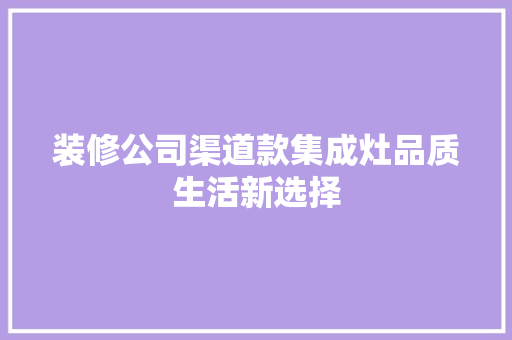 装修公司渠道款集成灶品质生活新选择