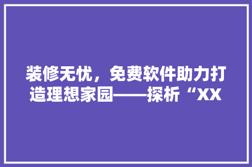 装修无忧，免费软件助力打造理想家园——探析“XX免费装修软件”的卓越表现 复合门