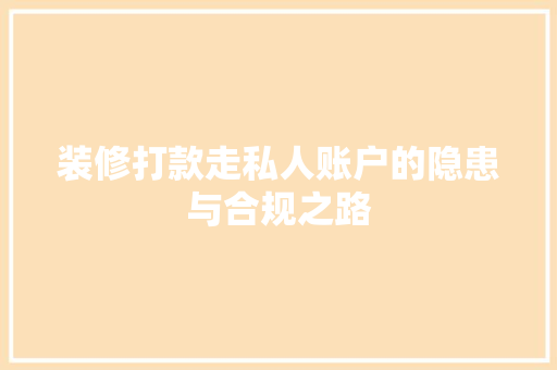 装修打款走私人账户的隐患与合规之路