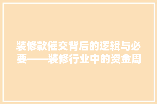 装修款催交背后的逻辑与必要——装修行业中的资金周转之路