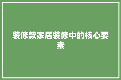装修款家居装修中的核心要素