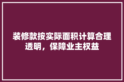 装修款按实际面积计算合理透明，保障业主权益