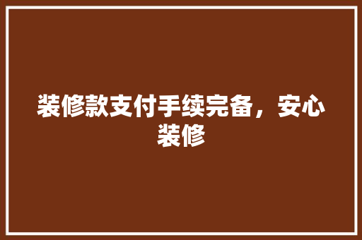 装修款支付手续完备，安心装修