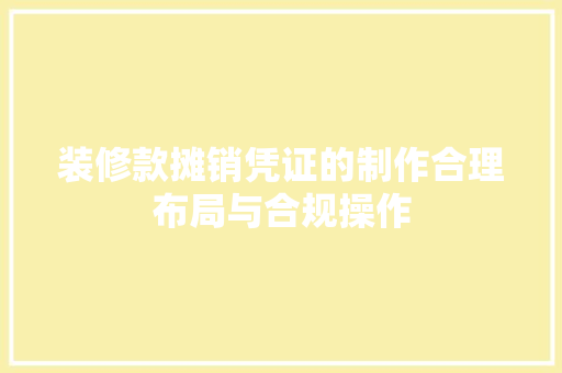 装修款摊销凭证的制作合理布局与合规操作