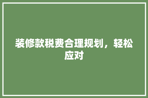 装修款税费合理规划，轻松应对