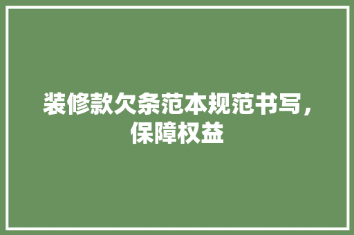 装修款欠条范本规范书写，保障权益