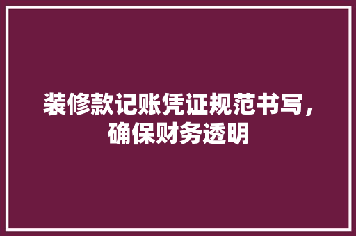 装修款记账凭证规范书写，确保财务透明 复合门