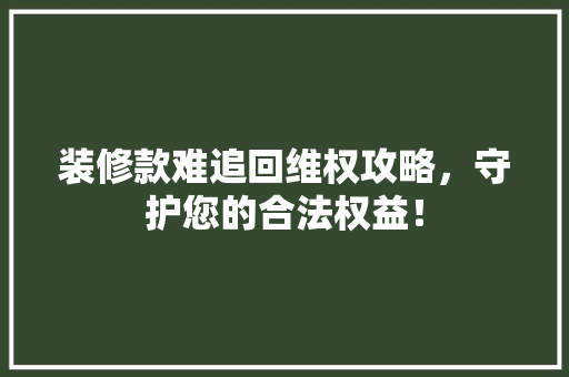 装修款难追回维权攻略，守护您的合法权益！ 塑钢门