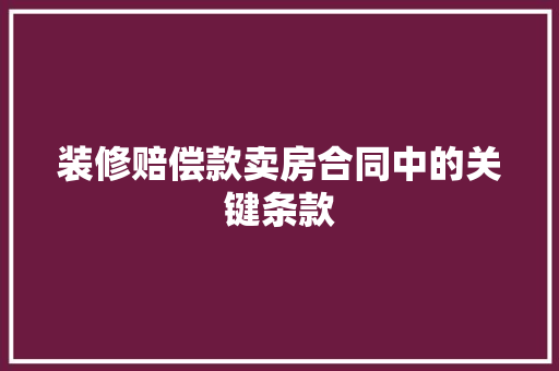 装修赔偿款卖房合同中的关键条款