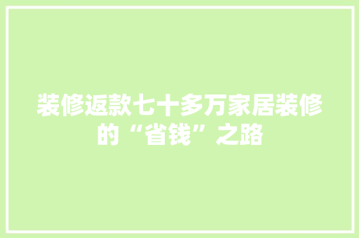 装修返款七十多万家居装修的“省钱”之路