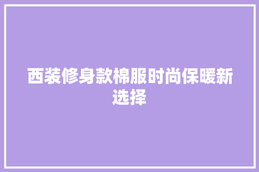 西装修身款棉服时尚保暖新选择