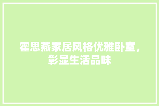霍思燕家居风格优雅卧室，彰显生活品味