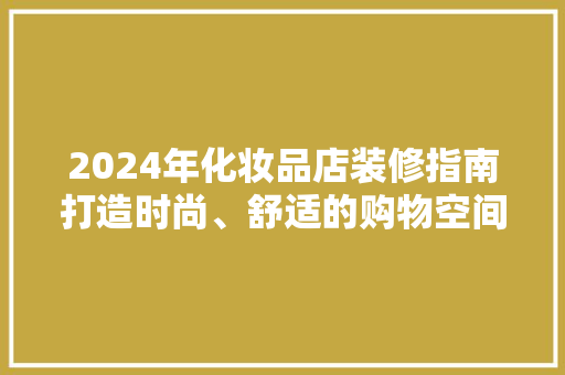 2024年化妆品店装修指南打造时尚、舒适的购物空间