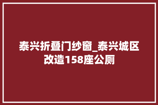泰兴折叠门纱窗_泰兴城区改造158座公厕