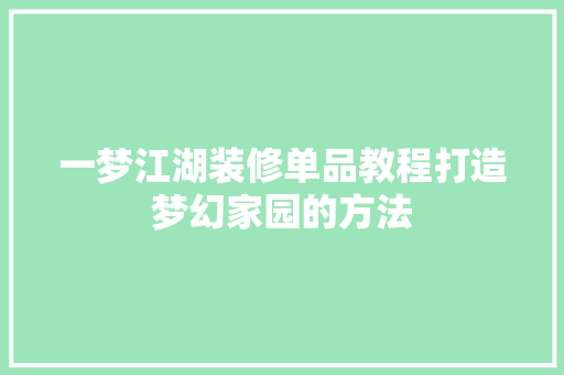 一梦江湖装修单品教程打造梦幻家园的方法