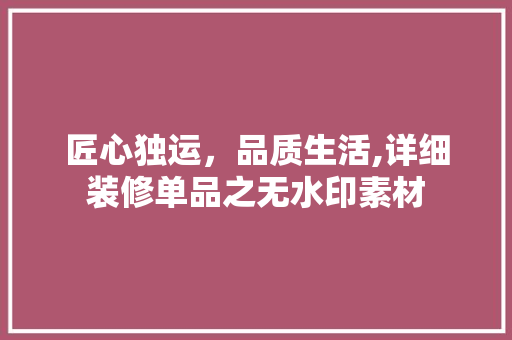 匠心独运，品质生活,详细装修单品之无水印素材