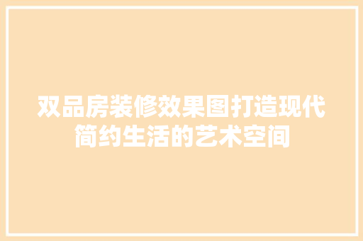 双品房装修效果图打造现代简约生活的艺术空间