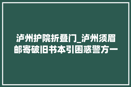 泸州护院折叠门_泸州须眉邮寄破旧书本引困惑警方一查创造惊人秘密