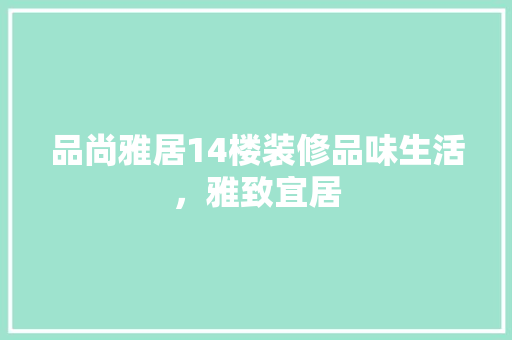 品尚雅居14楼装修品味生活，雅致宜居