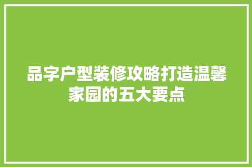 品字户型装修攻略打造温馨家园的五大要点