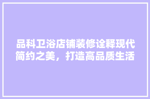 品科卫浴店铺装修诠释现代简约之美，打造高品质生活空间