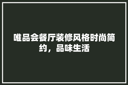 唯品会餐厅装修风格时尚简约，品味生活