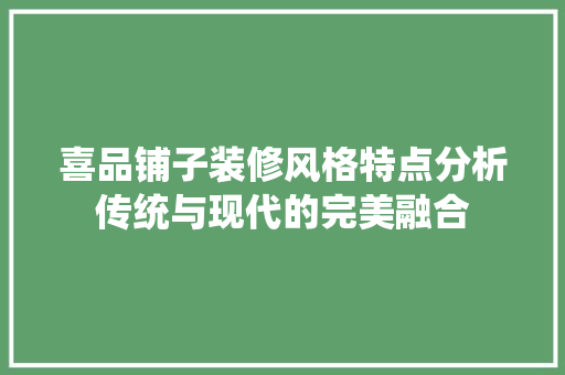 喜品铺子装修风格特点分析传统与现代的完美融合