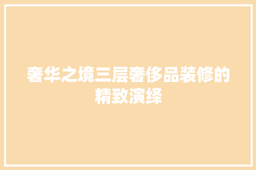 奢华之境三层奢侈品装修的精致演绎