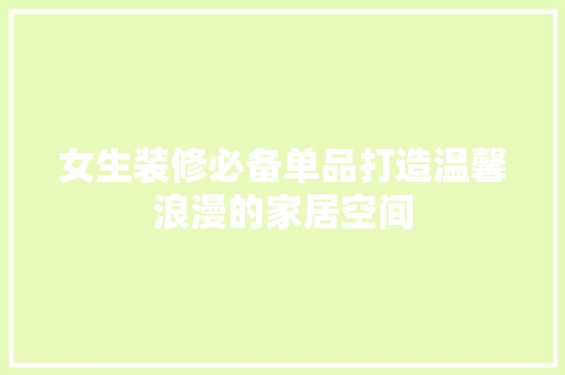 女生装修必备单品打造温馨浪漫的家居空间