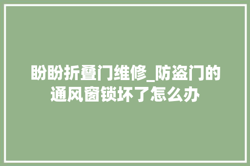 盼盼折叠门维修_防盗门的通风窗锁坏了怎么办