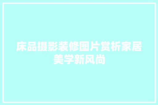 床品摄影装修图片赏析家居美学新风尚